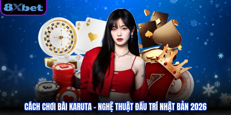 Cách chơi bài Karuta - Nghệ thuật đấu trí Nhật Bản 2026